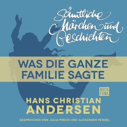 

H. C. Andersen: Sämtliche Märchen und Geschichten, Was die ganze Familie sagte