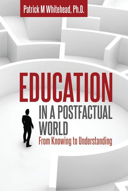 Patrick M. Whitehead - Education in a Postfactual World