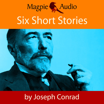 Джозеф Конрад - Six Short Stories (Unabridged)