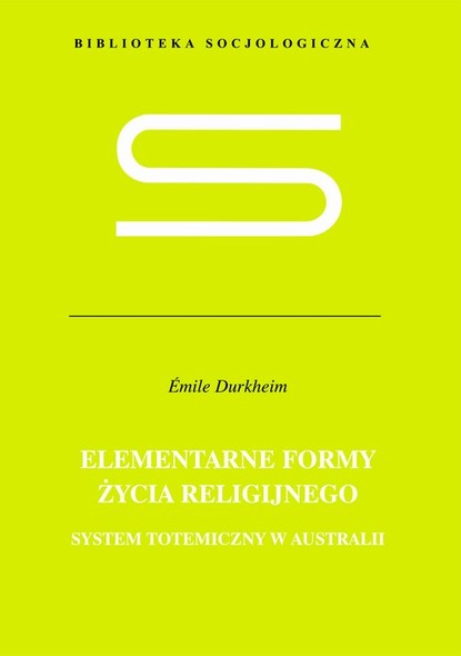 Durkheim Émile - Elementarne formy życia religijnego. System totemiczny w Australii