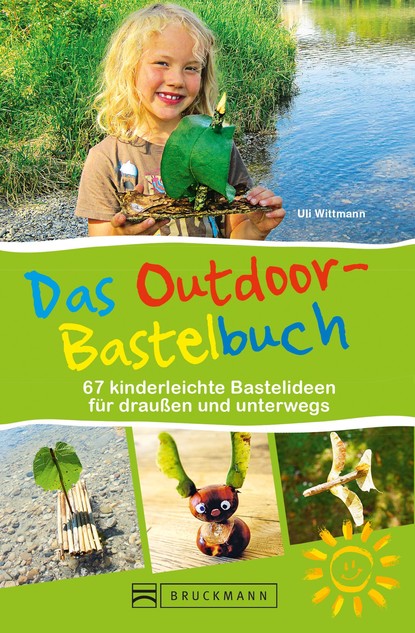 Uli Wittmann - Das Outdoor-Bastelbuch. 66 kinderleichte Bastelideen für draußen und unterwegs.