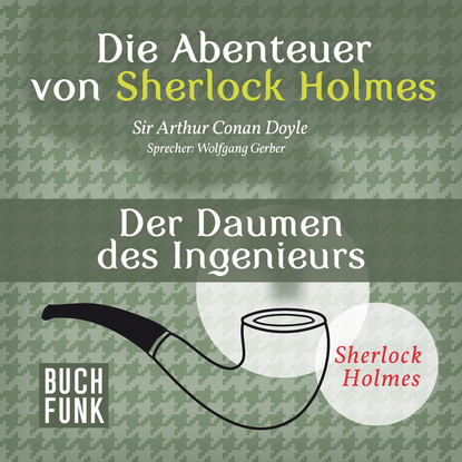 Sherlock Holmes: Die Abenteuer von Sherlock Holmes - Der Daumen des Ingenieurs (Ungek?rzt)