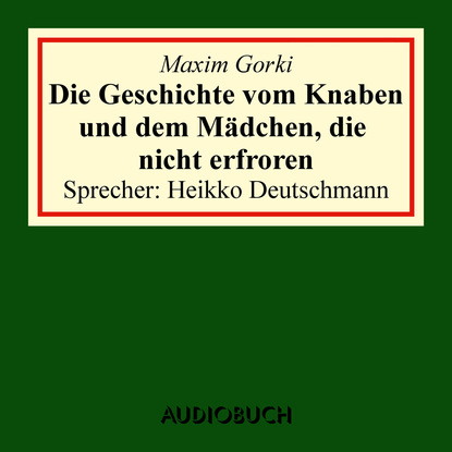 Maxim Gorki - Die Geschichte vom Knaben und dem Mädchen, die nicht erfroren