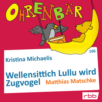 Ohrenbär - eine OHRENBÄR Geschichte, Folge 106: Wellensittich Lullu wird Zugvogel (Hörbuch mit Musik)