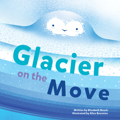 Elizabeth Rusch — Glacier on the Move