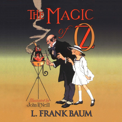 Лаймен Фрэнк Баум — The Magic of Oz - Oz 13 (Unabridged)