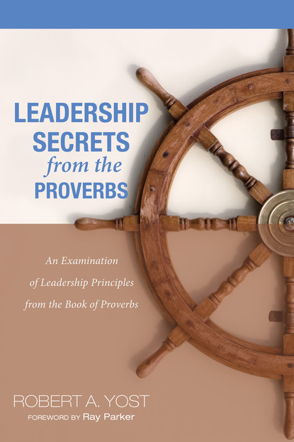 Robert A. Yost - Leadership Secrets from the Proverbs