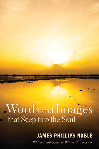 James Phillips Noble - Words and Images that Seep into the Soul