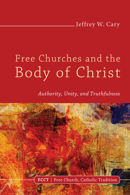 Jeffrey W. Cary - Free Churches and the Body of Christ