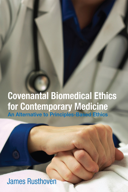 James J. Rusthoven - Covenantal Biomedical Ethics for Contemporary Medicine