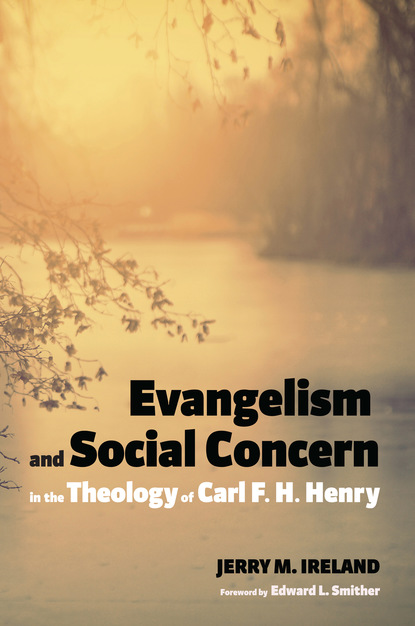 Jerry M. Ireland - Evangelism and Social Concern in the Theology of Carl F. H. Henry