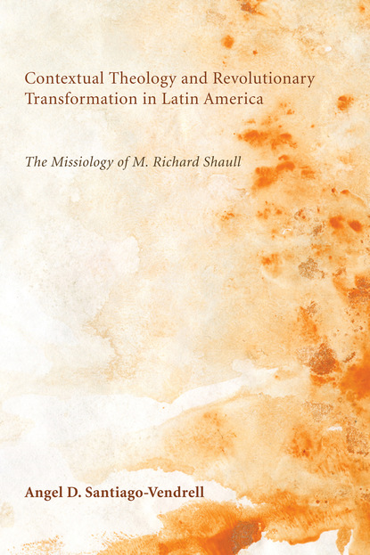 Angel D. Santiago-Vendrell - Contextual Theology and Revolutionary Transformation in Latin America