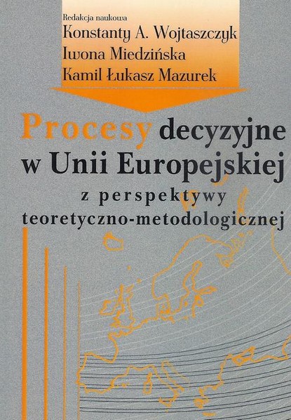 Konstanty Adam Wojtaszczyk - Procesy decyzyjne w Unii Europejskiej z perspektywy teoretyczno-metodologicznej