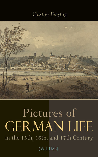 Gustav Freytag - Pictures of German Life in the 15th, 16th, and 17th Centuries (Vol. 1&2)