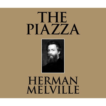 Herman Melville — The Piazza (Unabridged)