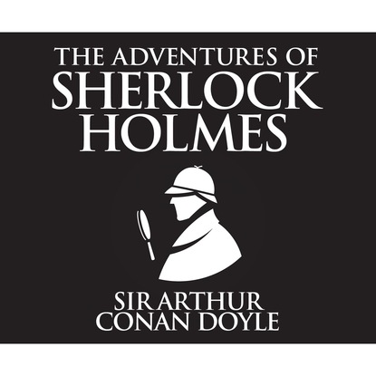 Sir Arthur Conan Doyle - The Adventures of Sherlock Holmes (Unabridged)