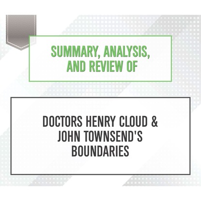 Summary, Analysis, and Review of Doctors Henry Cloud & John Townsend's Boundaries (Unabridged) (Start Publishing Notes). 