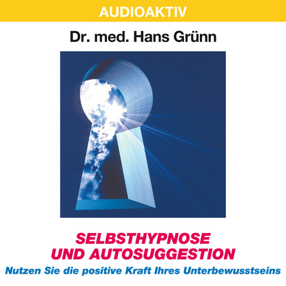Selbsthypnose und Autosuggestion - Nutzen Sie die positive Kraft Ihres Unterbewusstseins - Dr. Hans Grünn