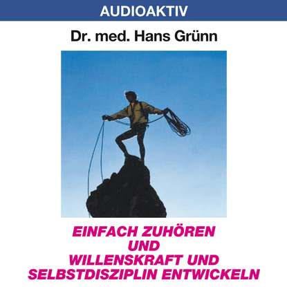 Einfach zuhören und Willenskraft und Selbstdisziplin entwickeln - Dr. Hans Grünn