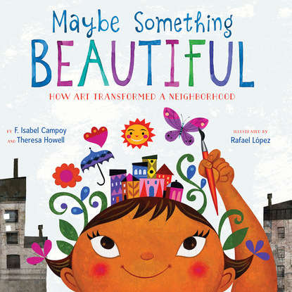 Maybe Something Beautiful - How Art Transformed a Neighborhood (Unabridged)