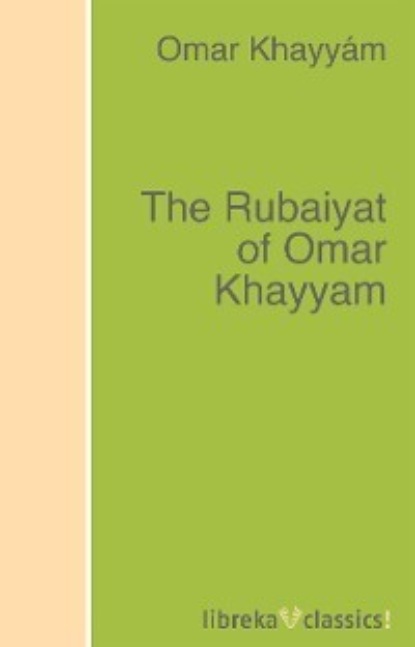 Omar Khayyam - The Rubaiyat of Omar Khayyam