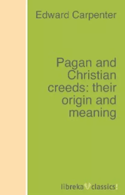 Обложка книги Pagan and Christian creeds: their origin and meaning, Edward Carpenter