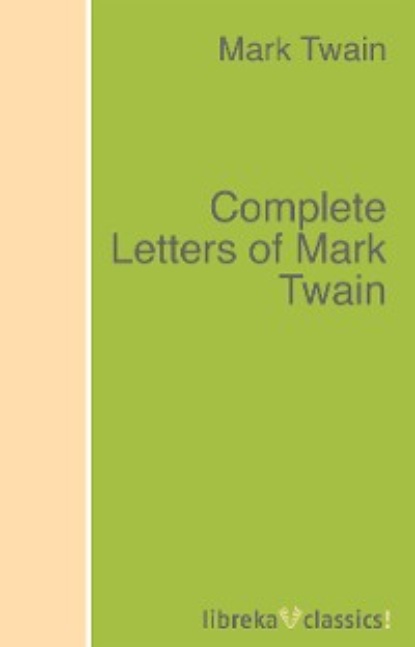 Mark Twain - Complete Letters of Mark Twain