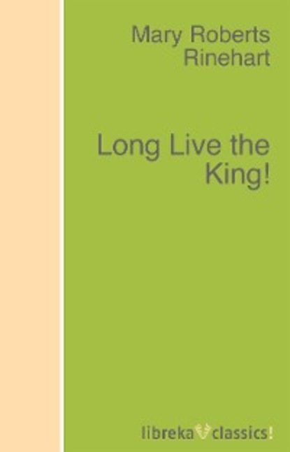 Mary Roberts Rinehart - Long Live the King!