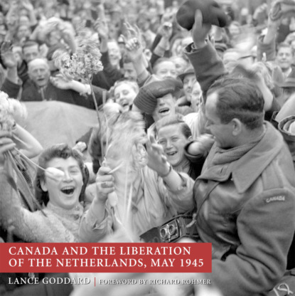 Lance Goddard - Canada and the Liberation of the Netherlands, May 1945