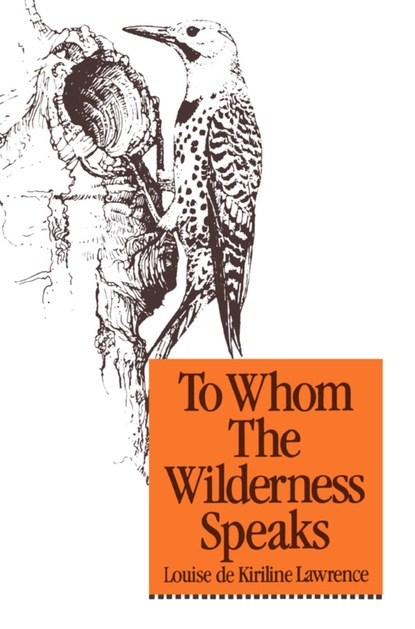 Louise de Kiriline Lawrence - To Whom the Wilderness Speaks