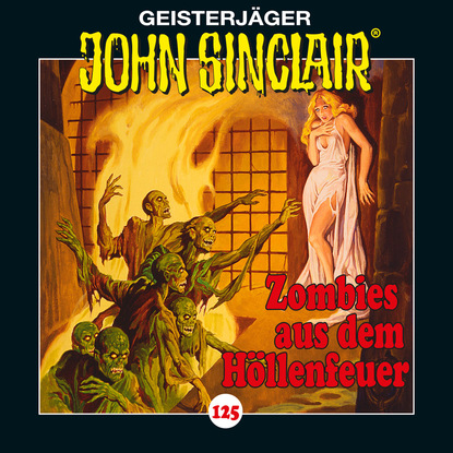 John Sinclair, 125: Zombies aus dem H?llenfeuer. Teil 1 von 4