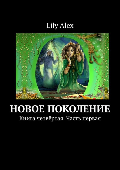Lily Alex - Новое Поколение. Книга четвёртая. Часть первая
