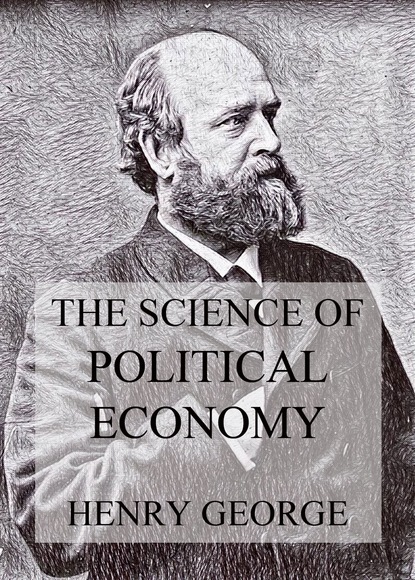 Henry Lewes George - The Science Of Political Economy