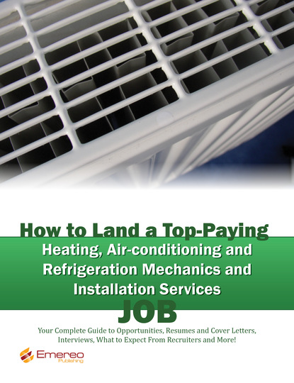 Brad Andrews - How to Land a Top-Paying Heating Air-conditioning and Refrigeration Mechanics and Installation Services Job: Your Complete Guide to Opportunities, Resumes and Cover Letters, Interviews, Salaries, Promotions, What to Expect From Recruiters and More!