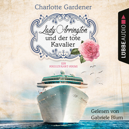 Lady Arrington und der tote Kavalier - Ein Kreuzfahrt-Krimi - Ein Fall für Mary Arrington, Band 1 (Ungekürzt) - Charlotte Gardener