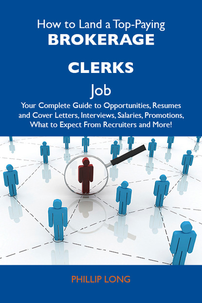 Long Phillip - How to Land a Top-Paying Brokerage clerks Job: Your Complete Guide to Opportunities, Resumes and Cover Letters, Interviews, Salaries, Promotions, What to Expect From Recruiters and More