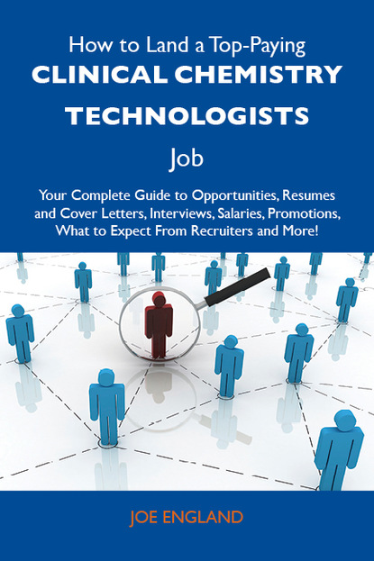 England Joe - How to Land a Top-Paying Clinical chemistry technologists  Job: Your Complete Guide to Opportunities, Resumes and Cover Letters, Interviews, Salaries, Promotions, What to Expect From Recruiters and More