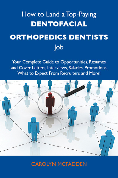 Mcfadden Carolyn - How to Land a Top-Paying Dentofacial orthopedics dentists Job: Your Complete Guide to Opportunities, Resumes and Cover Letters, Interviews, Salaries, Promotions, What to Expect From Recruiters and More