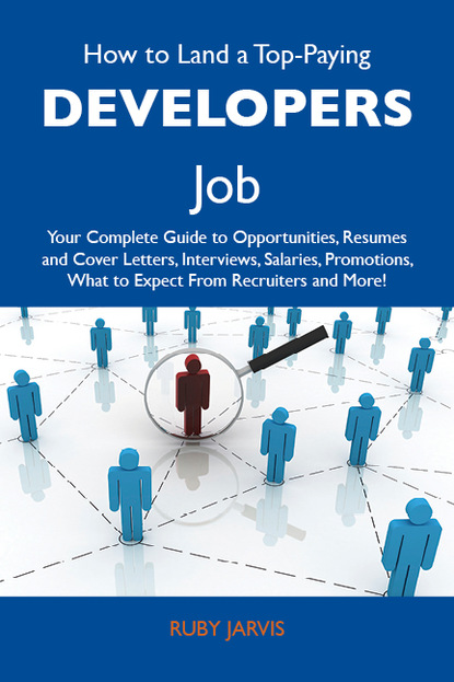 Jarvis Ruby - How to Land a Top-Paying Developers Job: Your Complete Guide to Opportunities, Resumes and Cover Letters, Interviews, Salaries, Promotions, What to Expect From Recruiters and More