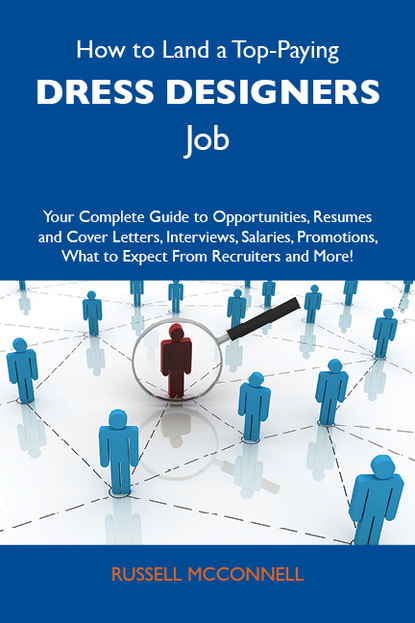 Mcconnell Russell - How to Land a Top-Paying Dress designers Job: Your Complete Guide to Opportunities, Resumes and Cover Letters, Interviews, Salaries, Promotions, What to Expect From Recruiters and More