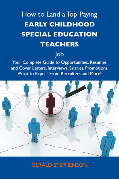 Stephenson Gerald - How to Land a Top-Paying Early childhood special education teachers Job: Your Complete Guide to Opportunities, Resumes and Cover Letters, Interviews, Salaries, Promotions, What to Expect From Recruiters and More