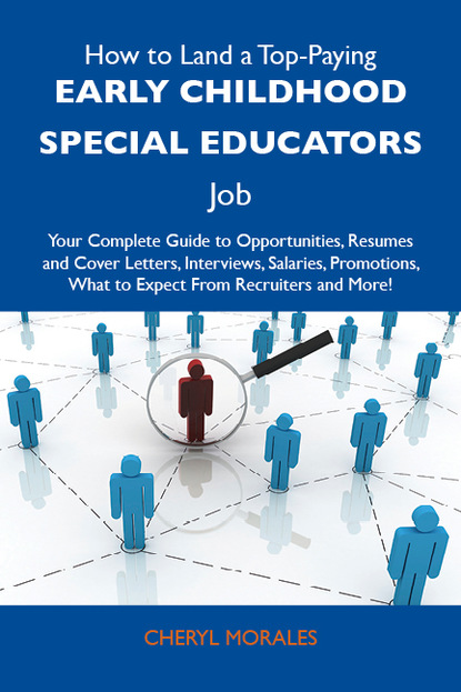 Morales Cheryl - How to Land a Top-Paying Early childhood special educators Job: Your Complete Guide to Opportunities, Resumes and Cover Letters, Interviews, Salaries, Promotions, What to Expect From Recruiters and More