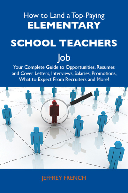 French Kirby Jeffrey - How to Land a Top-Paying Elementary school teachers Job: Your Complete Guide to Opportunities, Resumes and Cover Letters, Interviews, Salaries, Promotions, What to Expect From Recruiters and More