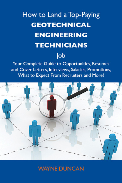 Duncan Wayne - How to Land a Top-Paying Geotechnical engineering technicians Job: Your Complete Guide to Opportunities, Resumes and Cover Letters, Interviews, Salaries, Promotions, What to Expect From Recruiters and More