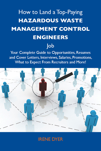 Dyer Irene - How to Land a Top-Paying Hazardous waste management control engineers Job: Your Complete Guide to Opportunities, Resumes and Cover Letters, Interviews, Salaries, Promotions, What to Expect From Recruiters and More