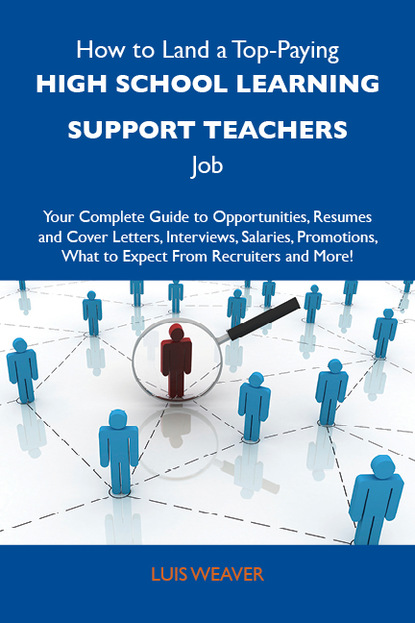 Weaver Luis - How to Land a Top-Paying High school learning support teachers Job: Your Complete Guide to Opportunities, Resumes and Cover Letters, Interviews, Salaries, Promotions, What to Expect From Recruiters and More