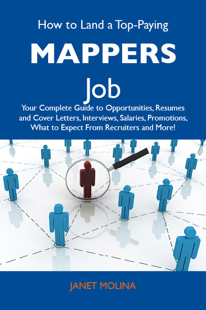 Molina Janet - How to Land a Top-Paying Mappers Job: Your Complete Guide to Opportunities, Resumes and Cover Letters, Interviews, Salaries, Promotions, What to Expect From Recruiters and More