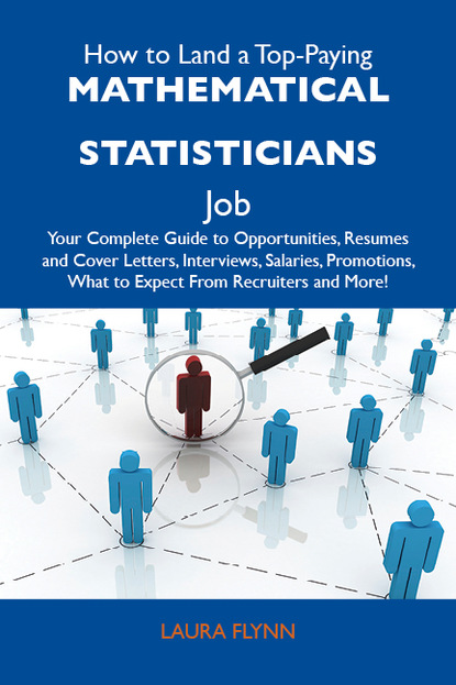 Flynn Laura - How to Land a Top-Paying Mathematical statisticians Job: Your Complete Guide to Opportunities, Resumes and Cover Letters, Interviews, Salaries, Promotions, What to Expect From Recruiters and More