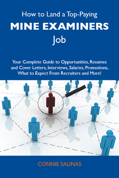 Salinas Connie - How to Land a Top-Paying Mine examiners Job: Your Complete Guide to Opportunities, Resumes and Cover Letters, Interviews, Salaries, Promotions, What to Expect From Recruiters and More