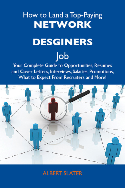 Slater Albert - How to Land a Top-Paying Network desginers Job: Your Complete Guide to Opportunities, Resumes and Cover Letters, Interviews, Salaries, Promotions, What to Expect From Recruiters and More